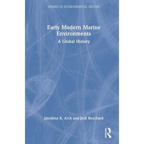 Themes in Environmental History Early Modern Marine Environments: A Global History, (Hardcover)