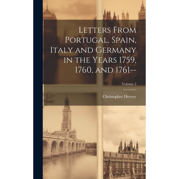 Letters From Portugal, Spain, Italy and Germany in the Years 1759, 1760, and 1761--; Volume 2 (Hardcover)