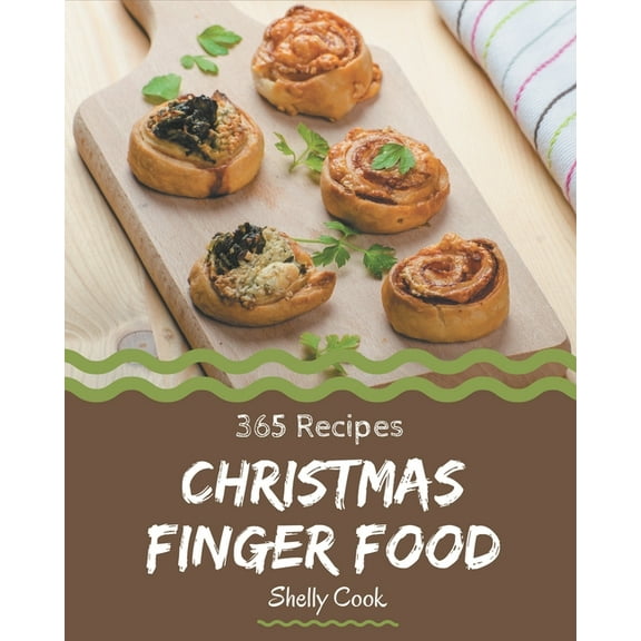 365 Christmas Finger Food Recipes: A Christmas Finger Food Cookbook that Novice can Cook