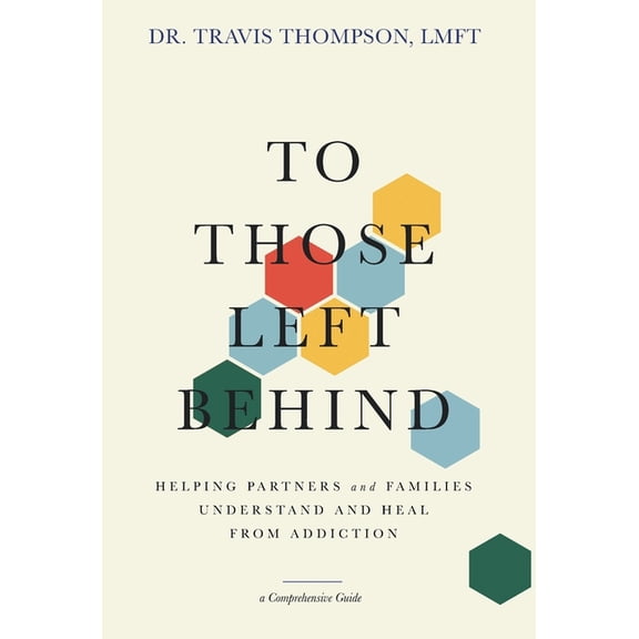 To Those Left Behind: Helping Partners and Families Understand and Heal from Addiction, (Hardcover)