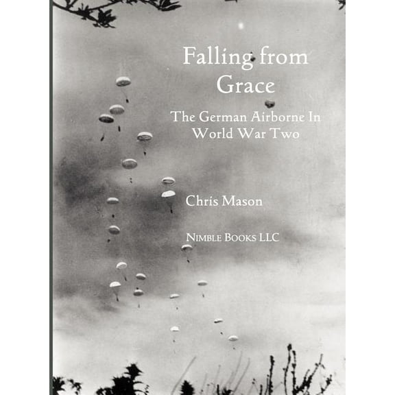 Falling from Grace: The German Airborne (Fallschirmjager) in World War II, (Paperback)
