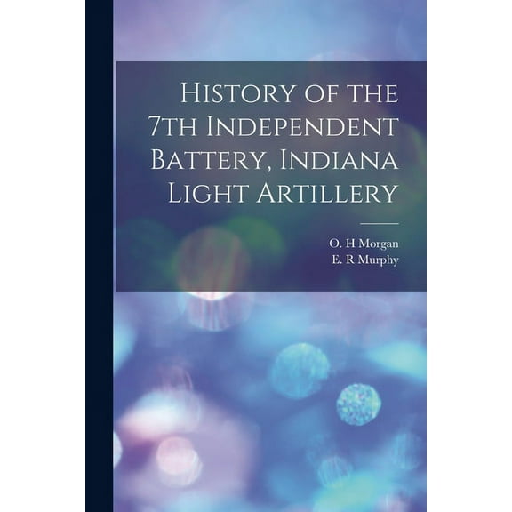 History of the 7th Independent Battery, Indiana Light Artillery (Paperback)