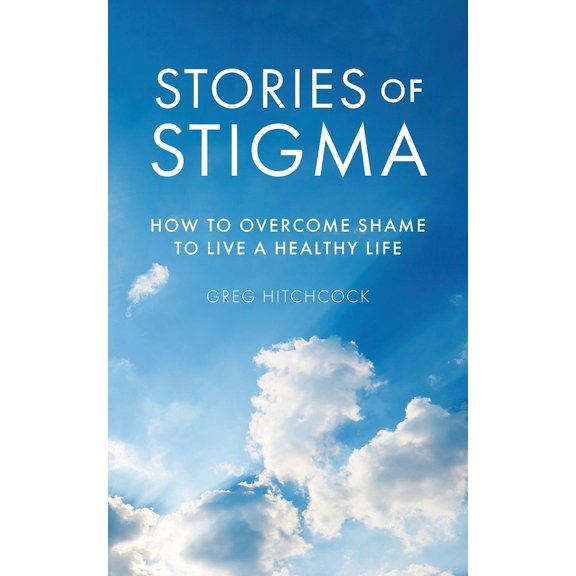 Stories of Stigma: How to Overcome Shame to Live a Healthy Life, (Paperback)