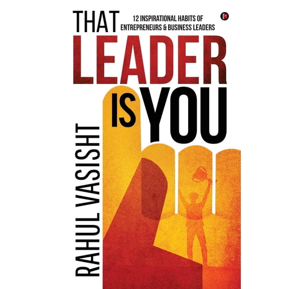 That Leader is You: 12 Inspirational Habits of Entrepreneurs & Business Leaders, (Paperback)