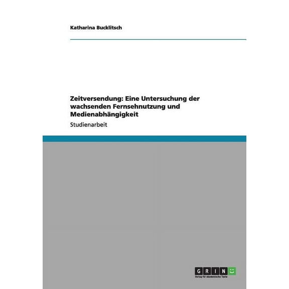 Zeitversendung: Eine Untersuchung der wachsenden Fernsehnutzung und Medienabhängigkeit (Paperback)