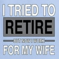 thumbnail image 6 of I Tried to Retire But Now I Work for My Wife | Mens Humor Graphic T-Shirt, Light Blue, Small, 6 of 6