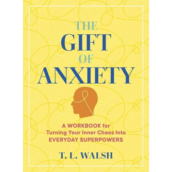 The Gift of Anxiety: A Workbook for Turning Your Inner Chaos Into Everyday Superpowers, (Paperback)