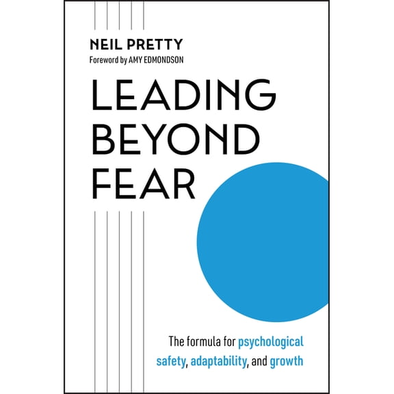 Leading Beyond Fear: The Formula for Psychological Safety, Adaptability, and Growth, (Hardcover)
