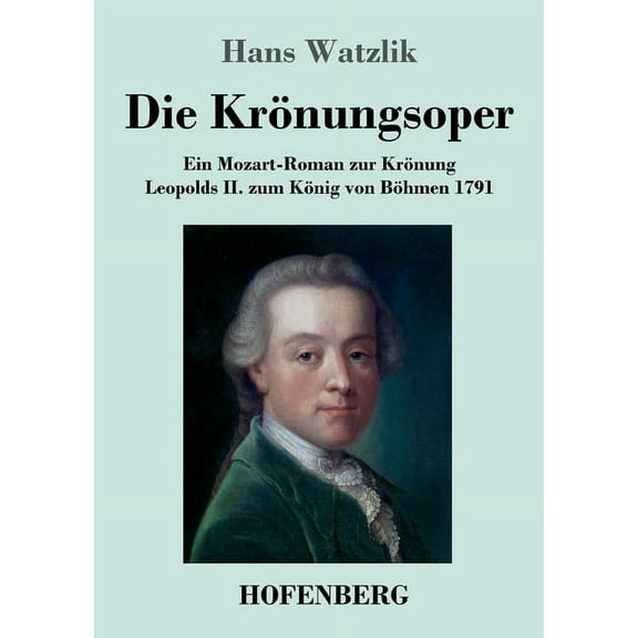 Die Krönungsoper : Ein Mozart-Roman zur Krönung Leopolds II. zum König von Böhmen 1791 (Paperback)