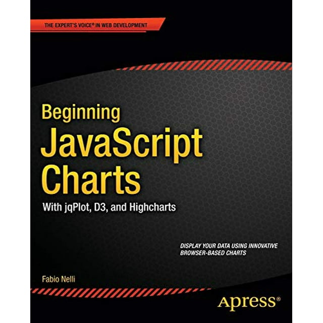Beginning JavaScript Charts: With jqPlot, d3, and Highcharts (Expert's Voice in Web Development)