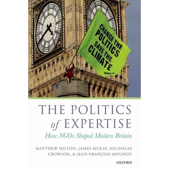 The Politics of Expertise: How NGOs Shaped Modern Britain, (Hardcover)