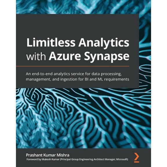 Pre-Owned Limitless Analytics with Azure Synapse: An end-to-end analytics service for data processing, management, and ingestion for BI and ML requirements (Paperback) 1800205651 9781800205659