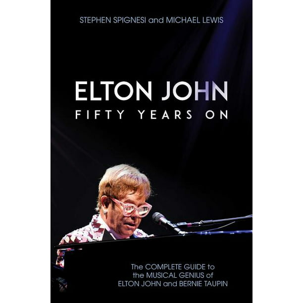 Elton John: Fifty Years on : The Complete Guide to the Musical Genius of Elton  John and Bernie Taupin (Paperback) - Walmart.com