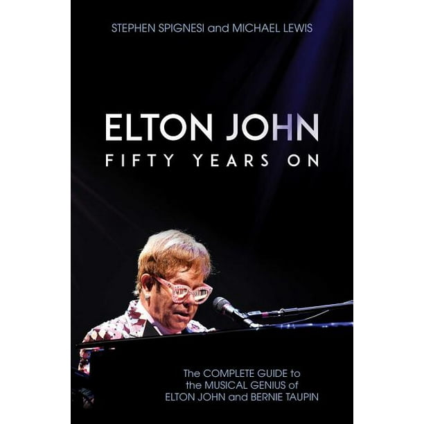 Elton John: Fifty Years on : The Complete Guide to the Musical Genius of Elton John and Bernie Taupin (Paperback) - Walmart.com Elton John: Fifty Years on : The Complete Guide to the Musical Genius of Elton John and Bernie Taupin (Paperback) - Walmart.com