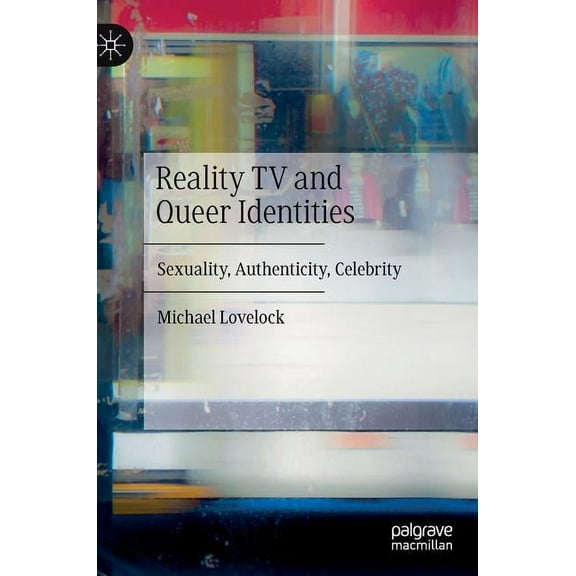 Reality TV and Queer Identities: Sexuality, Authenticity, Celebrity, (Hardcover)