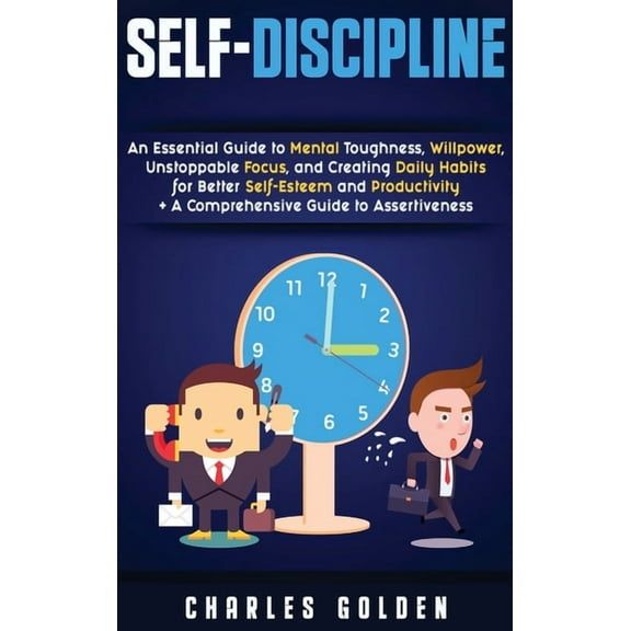 Self-Discipline: An Essential Guide to Mental Toughness, Willpower, Unstoppable Focus, and Creating Daily Habits for Better Self-Esteem and Productivity   A Comprehensive Guide to Assertiveness (Hardc