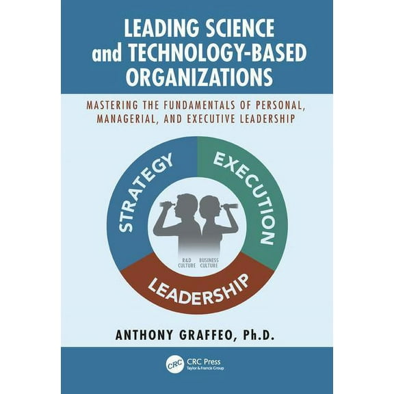 Leading Science and Technology-Based Organizations: Mastering the Fundamentals of Personal, Managerial, and Executive Le, (Paperback)