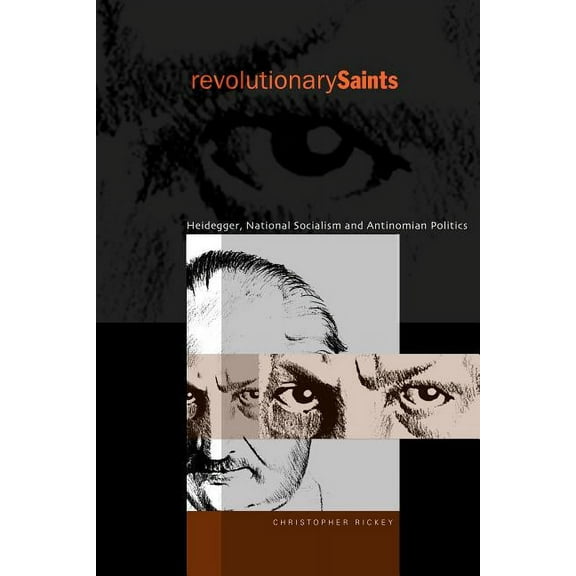 Revolutionary Saints: Heidegger, National Socialism, and Antinomian Politics, (Paperback)