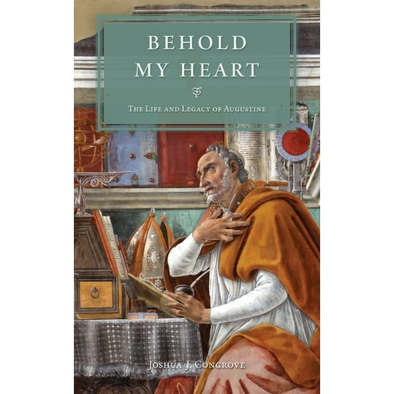 Behold My Heart: The Life and Legacy of Augustine, (Paperback)