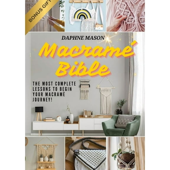 The MacramÃ© Bible: A Complete Guide on the Art of MacramÃ©, How to Do It And Various MacramÃ© Projects For Beginners Step , (Paperback)