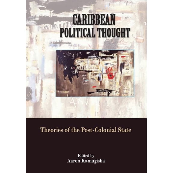 Caribbean Political Thought: Theories of the Postcolonail State (Paperback) by Aaron Kamugisha