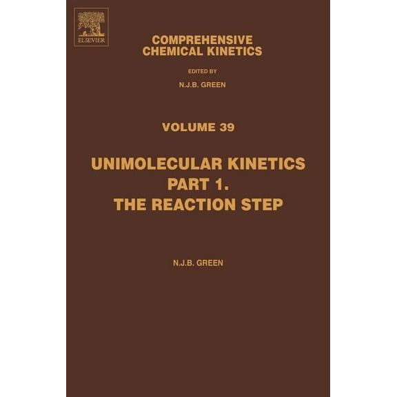 Comprehensive Chemical Kinetics Comprehensive Chemical Kinetics: Unimolecular Kinetics, Part 1. the Reaction Step Volume 39, Book 39, (Hardcover)