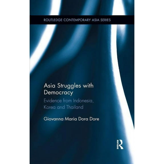 Routledge Contemporary Asia Asia Struggles with Democracy: Evidence from Indonesia, Korea and Thailand, (Paperback)