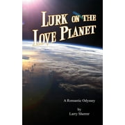 Lurk on the Love Planet: A Romantic Odyssey (Paperback)