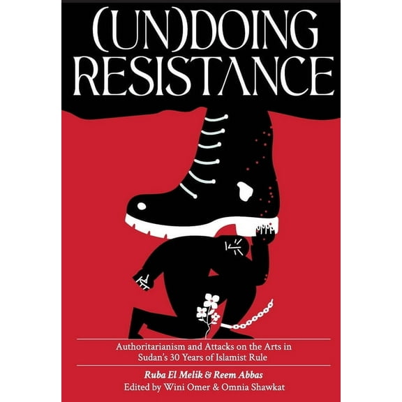 (Un)doing Resistance: Authoritarianism and Attacks on the Arts in Sudan's 30 Years of Islamist Rule, (Paperback)