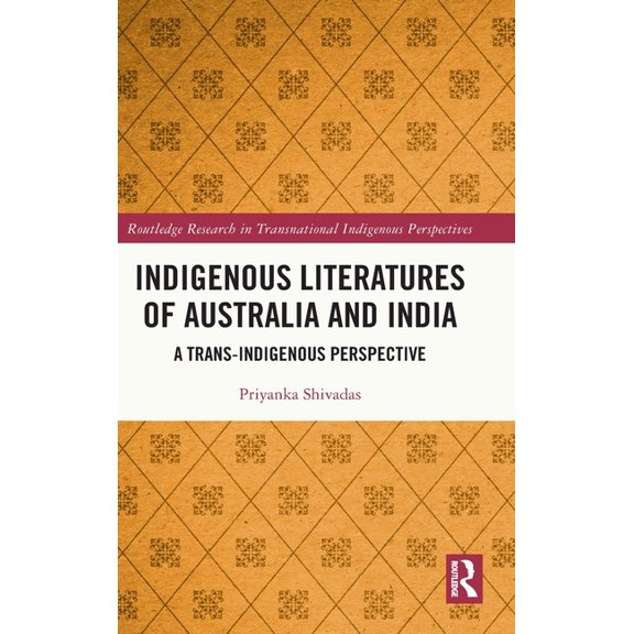 Routledge Research in Transnational Indi Indigenous Literatures of Australia and India: A Trans-Indigenous Perspective, (Hardcover)
