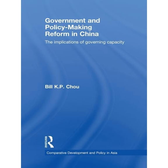 Comparative Development and Policy in As Government and Policy-Making Reform in China: The Implications of Governing Capacity, (Paperback)