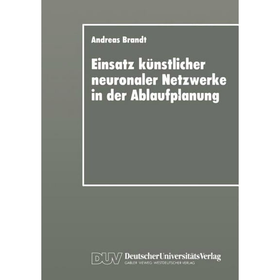 Einsatz KÃ¼nstlicher Neuronaler Netzwerke in Der Ablaufplanung: Dissertation Zur Erlangung Des Grades Eines Doktors Der W, (Paperback)