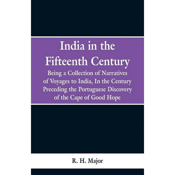 India in the Fifteenth Century: Being a Collection of Narratives of Voyages to India, In the Century Preceding the Portuguese Discovery of the Cape of Good Hope (Paperback)