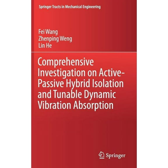 Springer Tracts in Mechanical Engineerin Comprehensive Investigation on Active-Passive Hybrid Isolation and Tunable Dynamic Vibration Absorption, (Hardcover)