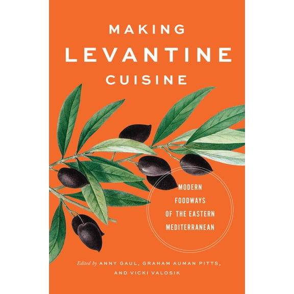 Making Levantine Cuisine: Modern Foodways of the Eastern Mediterranean, (Paperback)