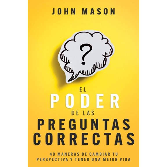 El poder de las preguntas correctas. 40 maneras de cambiar tu perspectiva y tener una mejor vida