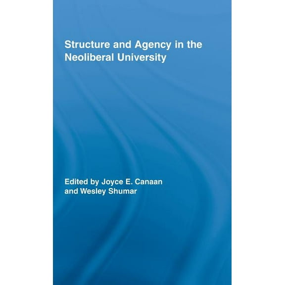 Routledge Research in Education Structure and Agency in the Neoliberal University, Book 15, (Hardcover)