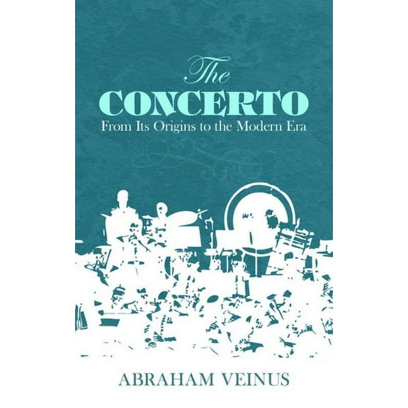 Dover Books on Music: History The Concerto: From Its Origins to the Modern Era, (Paperback)