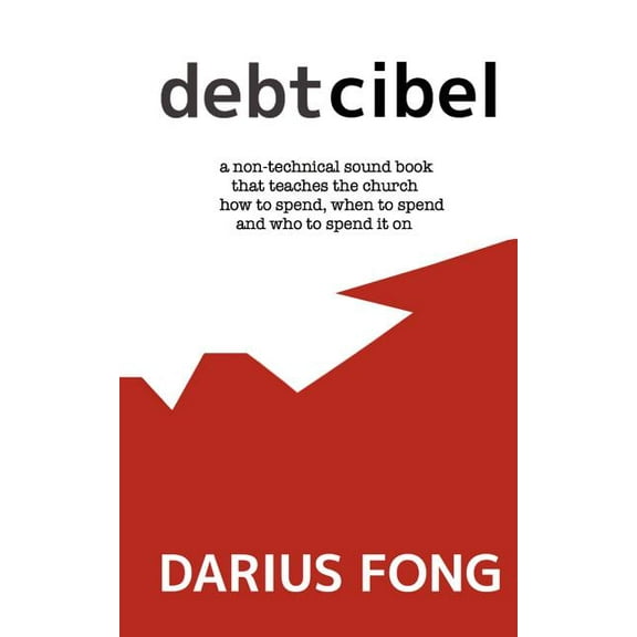 Debtcibel: a non-technical sound book that teaches the church how to spend, when to spend and who to spend it on. (Paperback)
