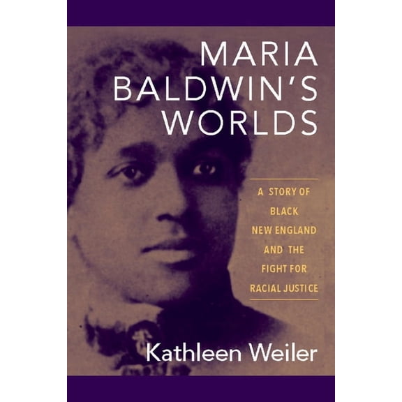 Maria Baldwin's Worlds: A Story of Black New England and the Fight for Racial Justice, (Paperback)