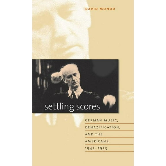 Settling Scores: German Music, Denazification, and the Americans, 1945-1953, (Paperback)