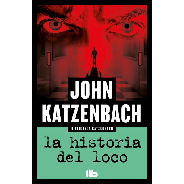 la historia del loco b de bolsillo 9786073803038 portada frontal en rojo, negro y verde; título manuscrito en bloque verde, autor JOHN KATZENBACH en blanco sobre negro, ojos rojos vigilantes arriba y silueta humana en el centro del pasillo con sombra; logo de B de Bolsillo.