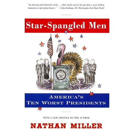 Star-Spangled Men : America's Ten Worst (All Presidents Ranked Best To Worst)