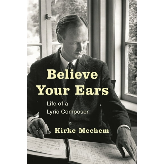 Believe Your Ears: Life of a Lyric Composer, (Hardcover)