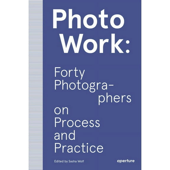 Photowork: Forty Photographers on Process and Practice, (Paperback)