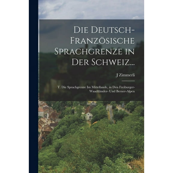 Die Deutsch-Französische Sprachgrenze in Der Schweiz... (Paperback)