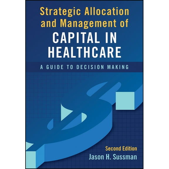 Strategic Allocation and Management of Capital in Healthcare: A Guide to Decision Making, Second Edition (Paperback)