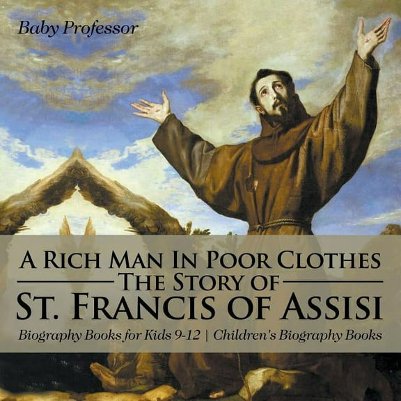 A Rich Man In Poor Clothes: The Story of St. Francis of Assisi - Biography Books for Kids 9-12 Children's Biography Book, (Paperback)
