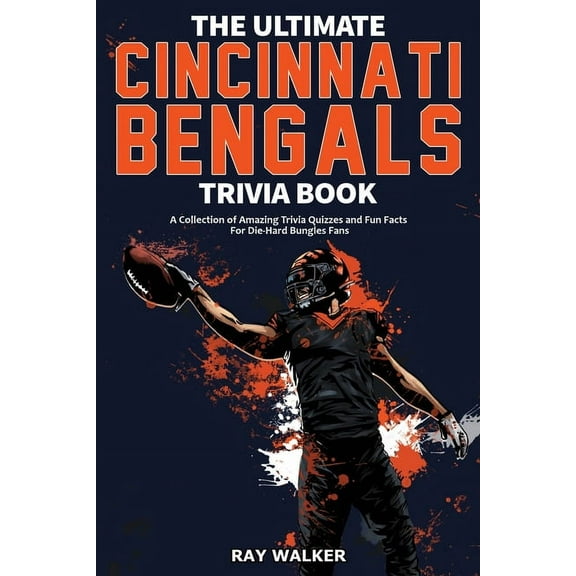 The Ultimate Cincinnati Bengals Trivia Book: A Collection of Amazing Trivia Quizzes and Fun Facts for Die-Hard Bungles F, (Paperback)