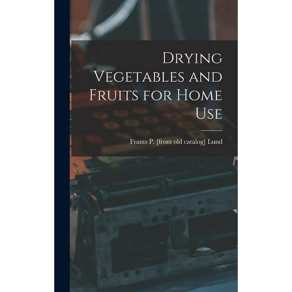 Drying Vegetables and Fruits for Home Use (Hardcover)